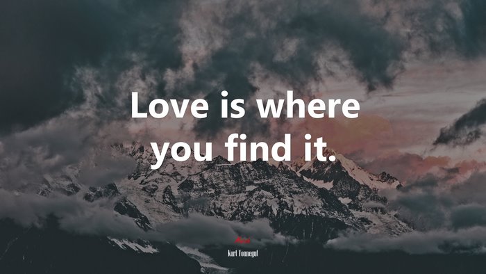 Love is where you find it. | Kurt Vonnegut quote