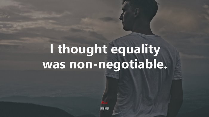 I thought equality was non-negotiable. | Lady Gaga quote