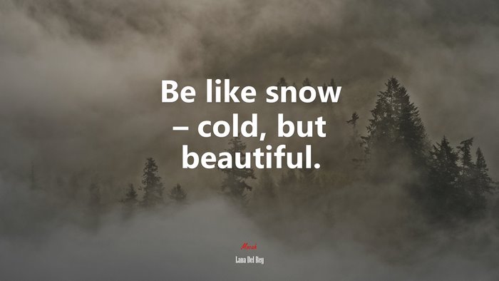 Be like snow – cold, but beautiful. | Lana Del Rey quote