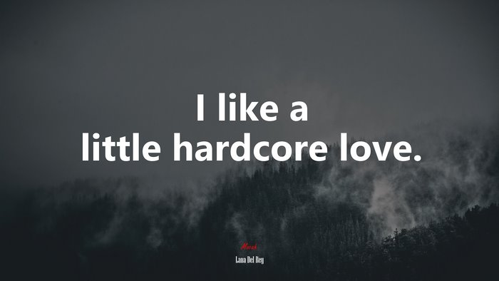 I like a little hardcore love. | Lana Del Rey quote