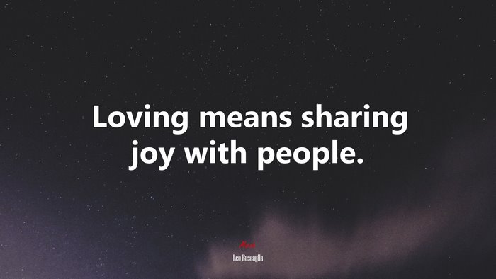 Loving means sharing joy with people. | Leo Buscaglia quote