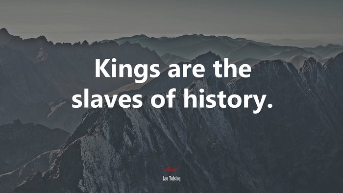 Kings are the slaves of history. | Leo Tolstoy quote