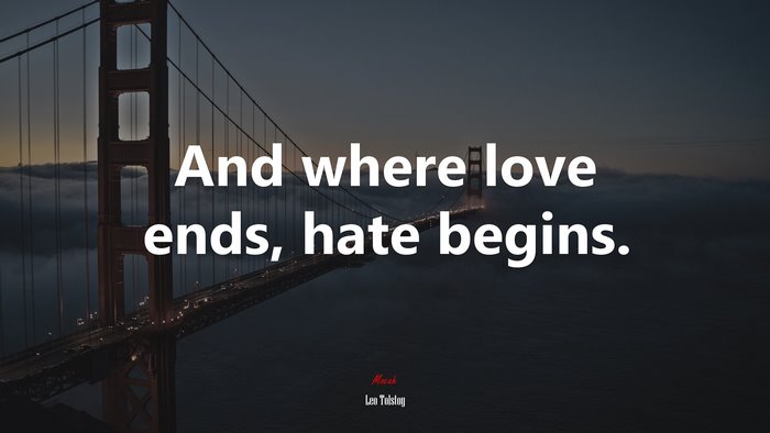 And where love ends, hate begins. | Leo Tolstoy quote