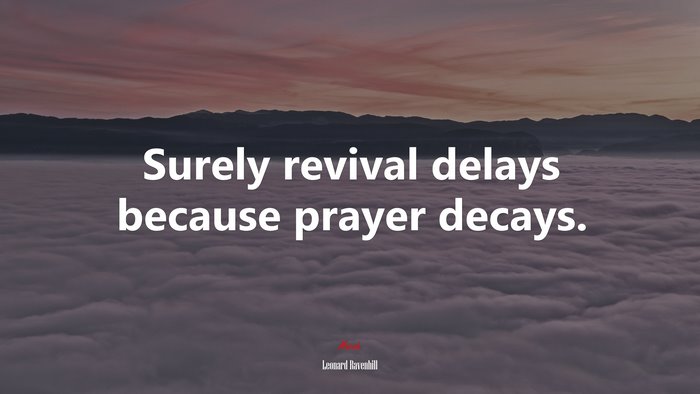 Surely revival delays because prayer decays. | Leonard Ravenhill quote