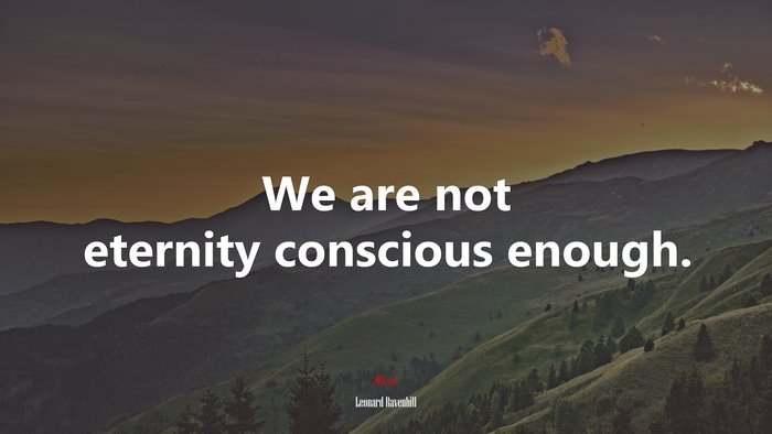 We are not eternity conscious enough. | Leonard Ravenhill quote