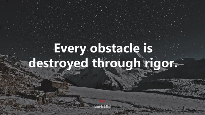 Every obstacle is destroyed through rigor. | Leonardo da Vinci quote
