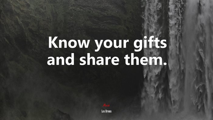 Know your gifts and share them. | Les Brown quote