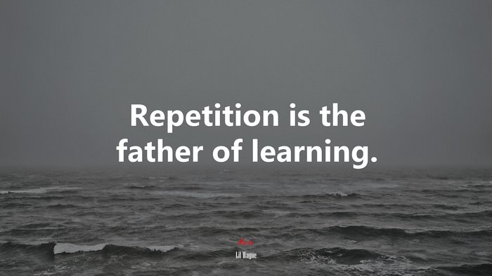 Repetition is the father of learning. | Lil Wayne quote