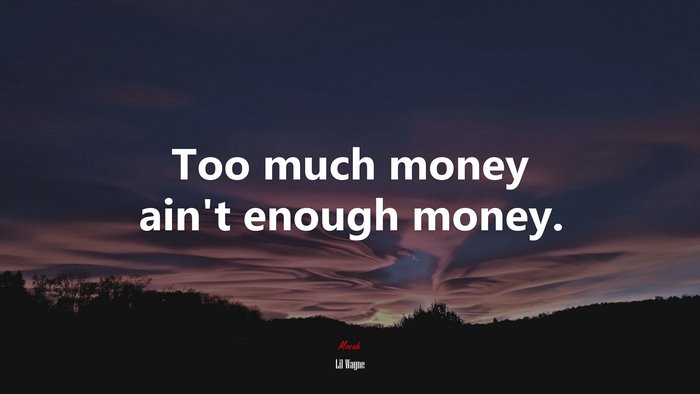 Too much money ain’t enough money. | Lil Wayne quote