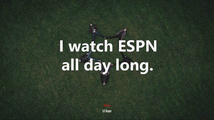 I watch ESPN all day long. | Lil Wayne quote