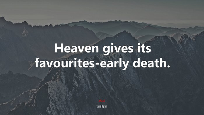 Heaven gives its favourites-early death. | Lord Byron quote