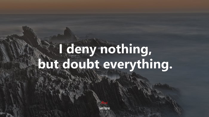 I deny nothing, but doubt everything. | Lord Byron quote