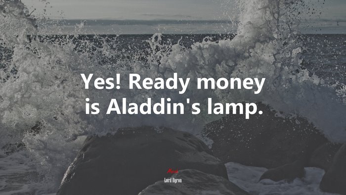 Yes! Ready money is Aladdin’s lamp. | Lord Byron quote