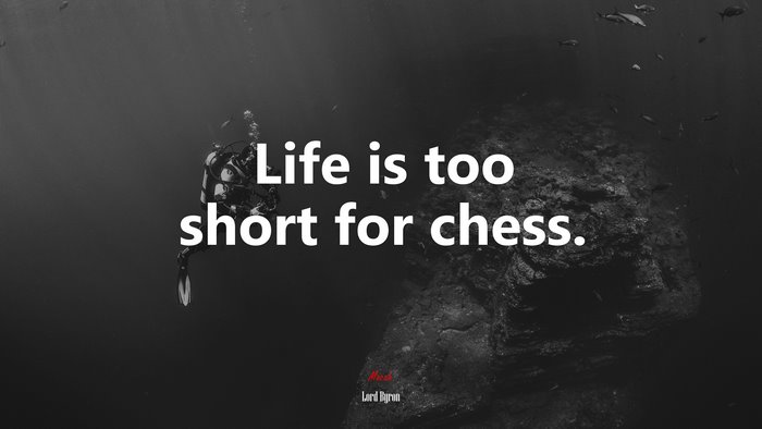 Life is too short for chess. | Lord Byron quote