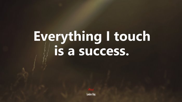 Everything I touch is a success. | Louise Hay quote