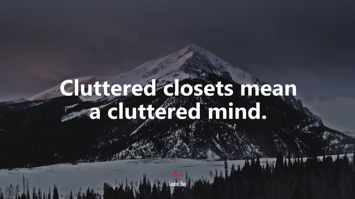 Cluttered closets mean a cluttered mind. | Louise Hay quote