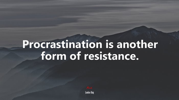 Procrastination is another form of resistance. | Louise Hay quote