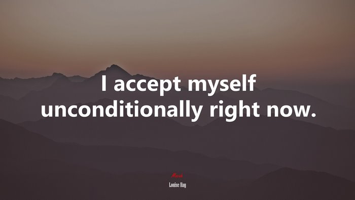 I accept myself unconditionally right now. | Louise Hay quote