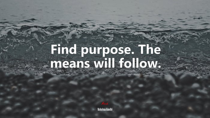 Find purpose. The means will follow. | Mahatma Gandhi quote