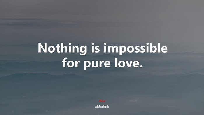 Nothing is impossible for pure love. | Mahatma Gandhi quote