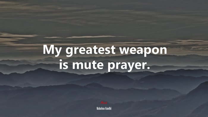 My greatest weapon is mute prayer. | Mahatma Gandhi quote