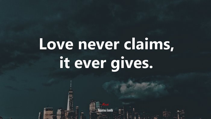 Love never claims, it ever gives. | Mahatma Gandhi quote