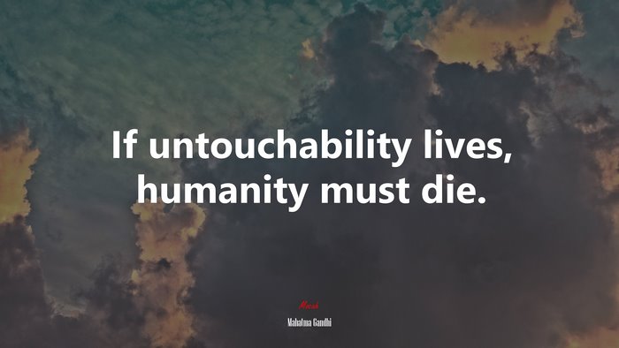 If untouchability lives, humanity must die. | Mahatma Gandhi quote