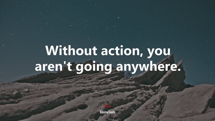 Without action, you aren’t going anywhere. | Mahatma Gandhi quote