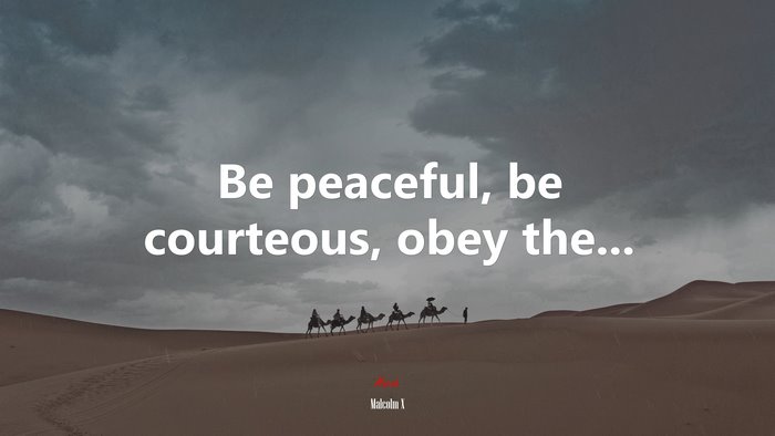 Be peaceful, be courteous, obey the... | Malcolm X quote