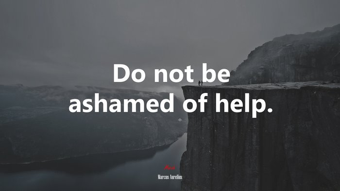 Do not be ashamed of help. | Marcus Aurelius quote