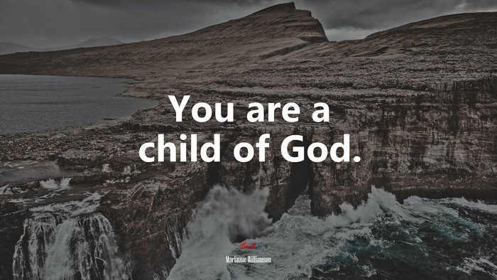 You are a child of God. | Marianne Williamson quote