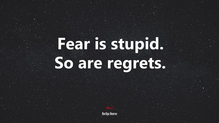 Fear is stupid. So are regrets. | Marilyn Monroe quote