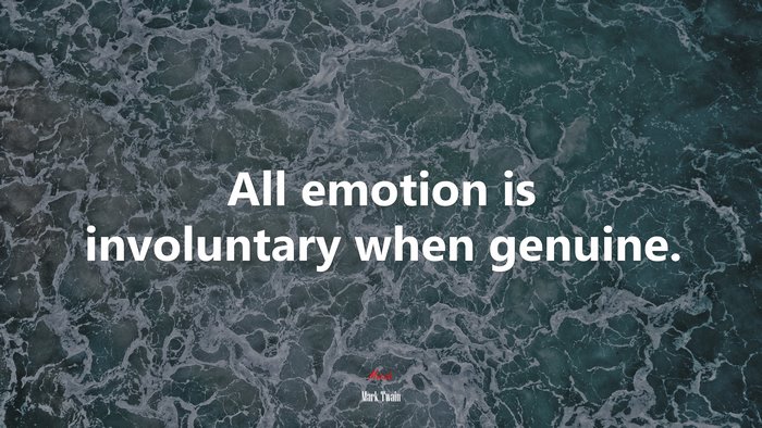 All emotion is involuntary when genuine. | Mark Twain quote
