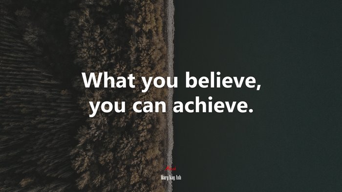 What you believe, you can achieve. | Mary Kay Ash quote