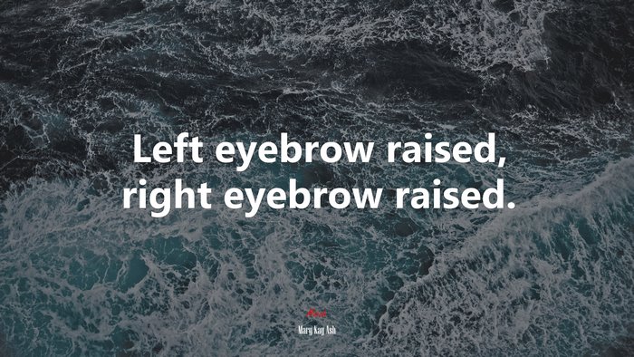 Left eyebrow raised, right eyebrow raised. | Mary Kay Ash quote