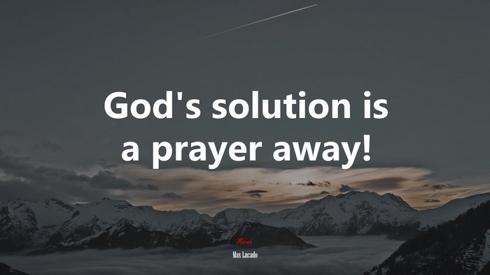 God’s solution is a prayer away! | Max Lucado quote