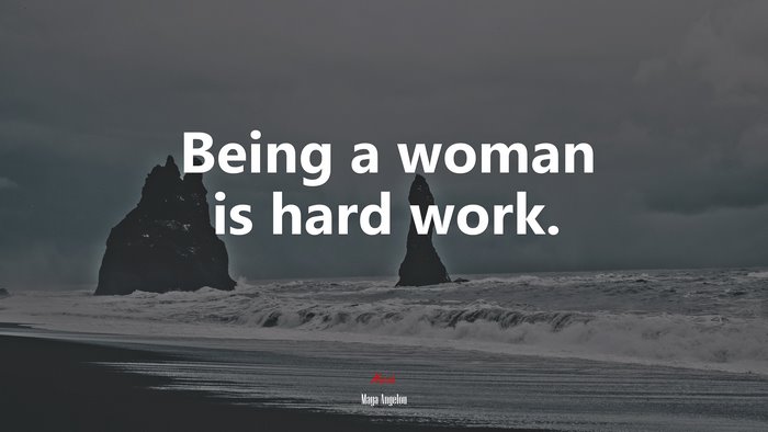 Being a woman is hard work. | Maya Angelou quote