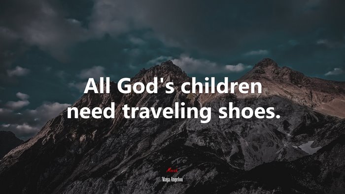 All God’s children need traveling shoes. | Maya Angelou quote