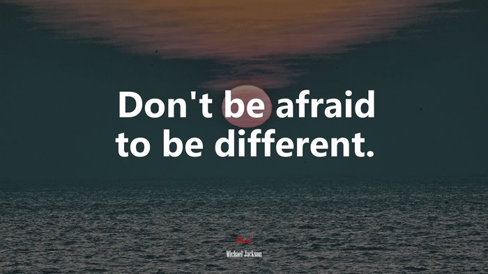 Don’t be afraid to be different. | Michael Jackson quote