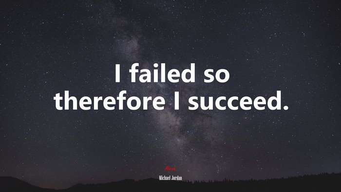 I failed so therefore I succeed. | Michael Jordan quote