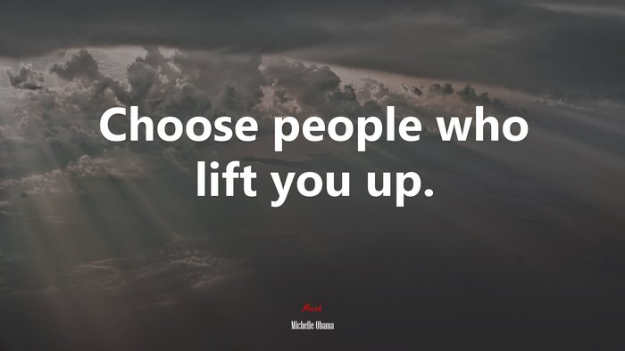 Choose people who lift you up. | Michelle Obama quote