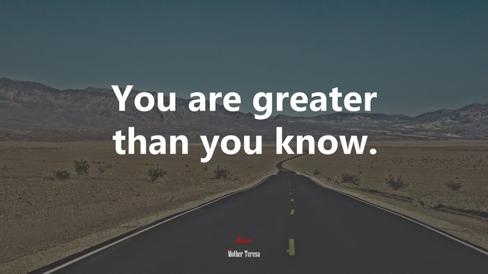 You are greater than you know. | Mother Teresa quote