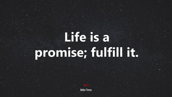Life is a promise; fulfill it. | Mother Teresa quote