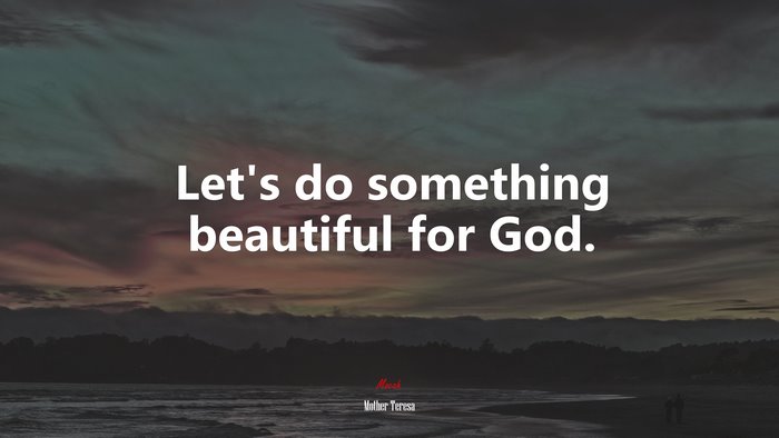 Let’s do something beautiful for God. | Mother Teresa quote