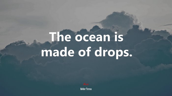 The ocean is made of drops. | Mother Teresa quote