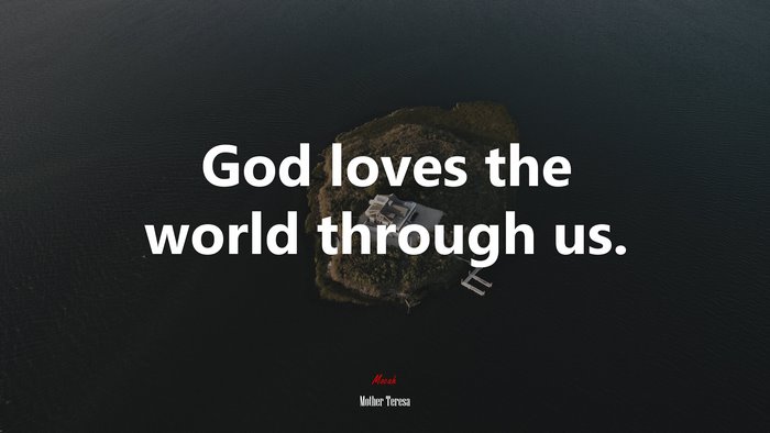 God loves the world through us. | Mother Teresa quote