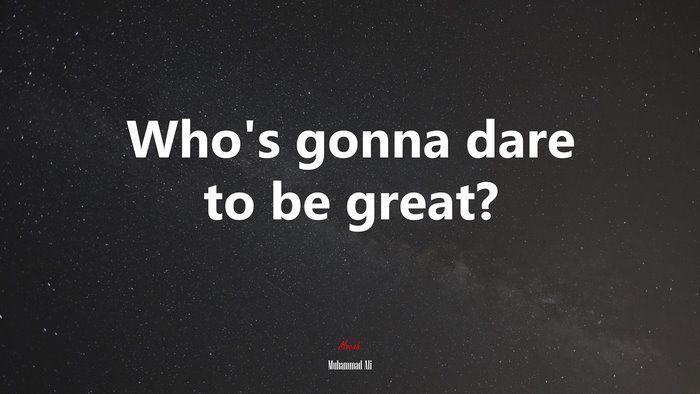 Who’s gonna dare to be great? | Muhammad Ali quote