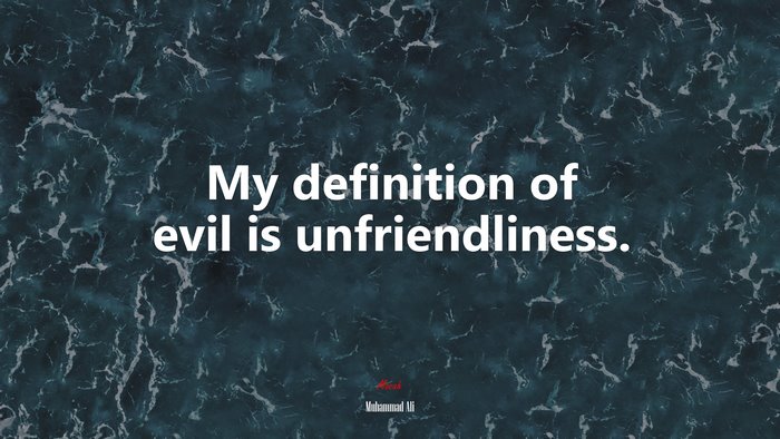 My definition of evil is unfriendliness. | Muhammad Ali quote