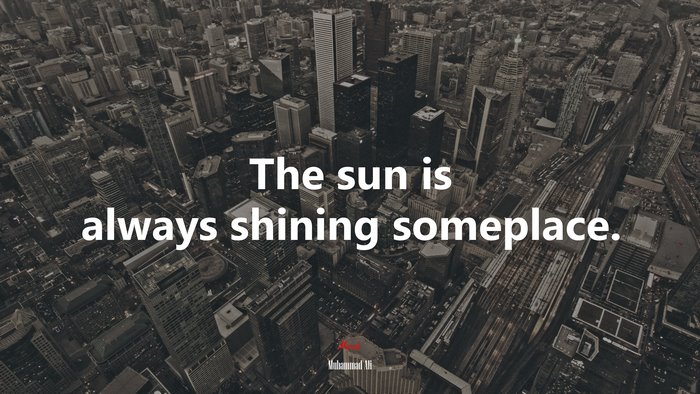 The sun is always shining someplace. | Muhammad Ali quote