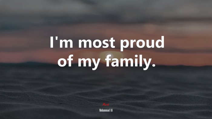 I’m most proud of my family. | Muhammad Ali quote